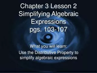 Chapter 3 Lesson 2 Simplifying Algebraic Expressions pgs. 103-107
