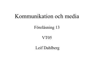 Kommunikation och media Föreläsning 13 VT05 Leif Dahlberg
