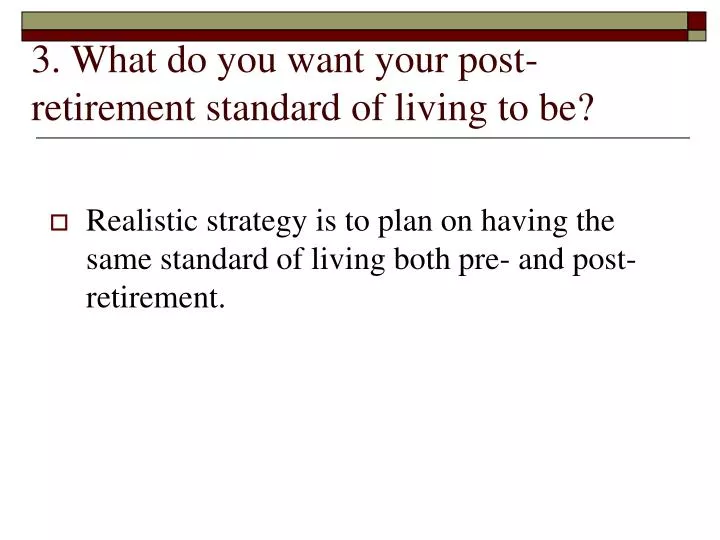 3 what do you want your post retirement standard of living to be