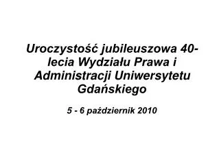 Uroczystość jubileuszowa 40- lecia Wydziału Prawa i Administracji Uniwersytetu Gdańskiego
