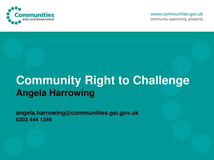 community right to challenge angela harrowing angela harrowing@communities gsi gov uk 0303 444 1349