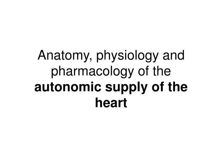 anatomy physiology and pharmacology of the autonomic supply of the heart
