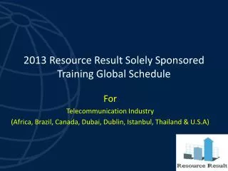 2013 Resource Result Solely Sponsored Training Global Schedule