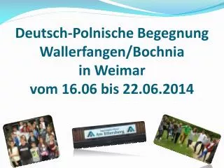 Deutsch-Polnische Begegnung Wallerfangen / Bochnia in Weimar vom 16.06 bis 22.06.2014