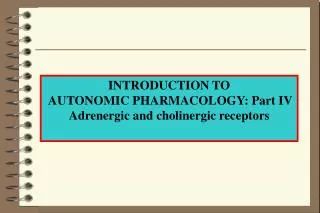 INTRODUCTION TO AUTONOMIC PHARMACOLOGY: Part IV Adrenergic and cholinergic receptors