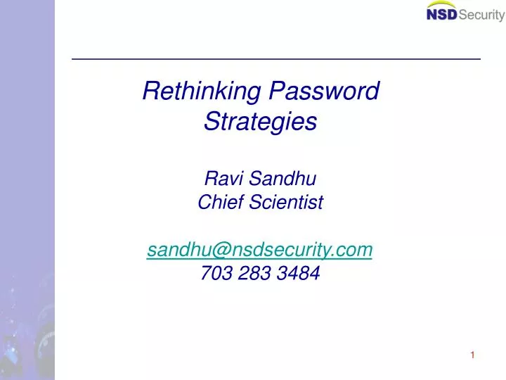 rethinking password strategies ravi sandhu chief scientist sandhu@nsdsecurity com 703 283 3484