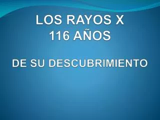 LOS RAYOS X 116 AÑOS DE SU DESCUBRIMIENTO