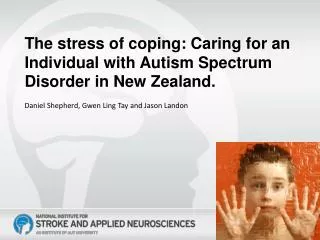 The stress of coping: Caring for an Individual with Autism Spectrum Disorder in New Zealand.