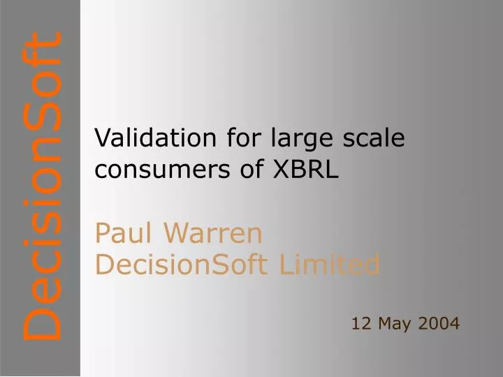 validation for large scale consumers of xbrl paul warren decisionsoft limited