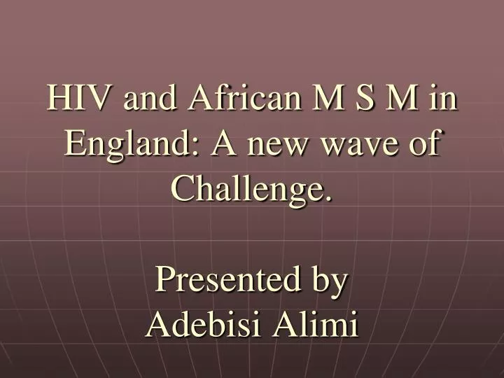 hiv and african m s m in england a new wave of challenge presented by adebisi alimi
