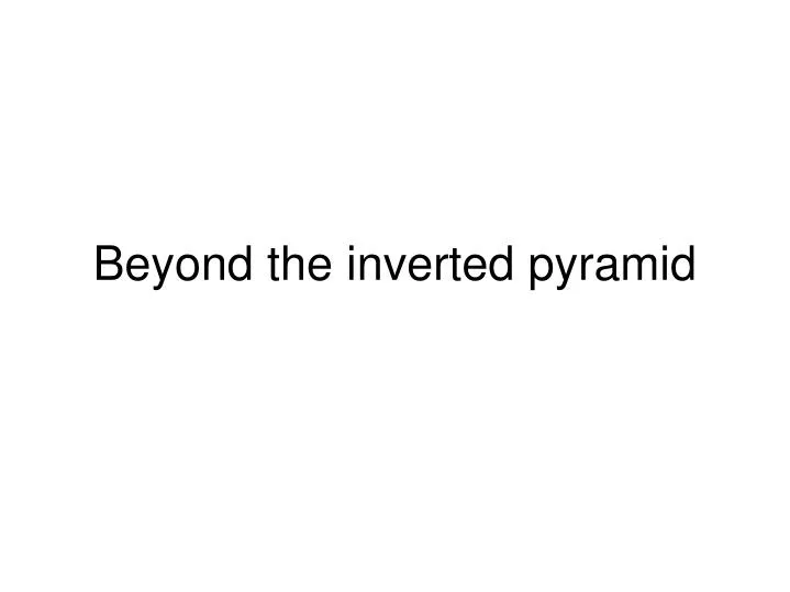 beyond the inverted pyramid