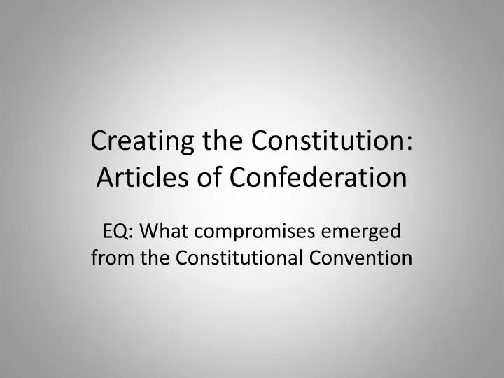 creating the constitution articles of confederation