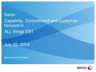 Xerox Capability, Commitment and Customer focused in ALL things EBT July 22, 2014