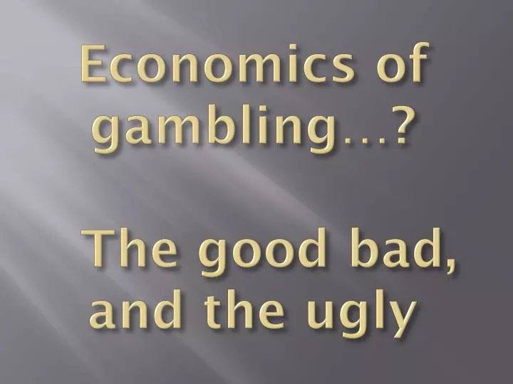 economics of gambling the good bad and the ugly