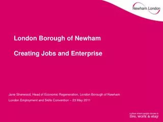 London Borough of Newham Creating Jobs and Enterprise
