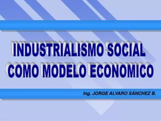 INDUSTRIALISMO SOCIAL COMO MODELO ECONOMICO