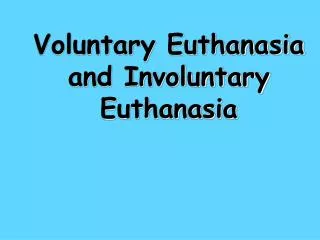 Voluntary Euthanasia and Involuntary Euthanasia
