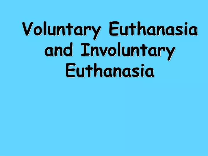 voluntary euthanasia and involuntary euthanasia