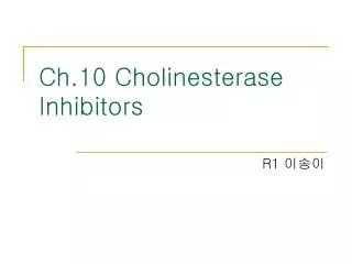 Ch.10 Cholinesterase Inhibitors