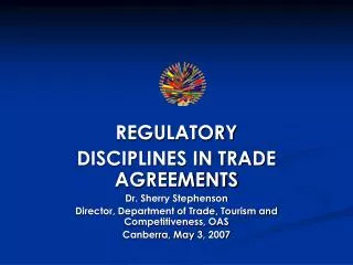 REGULATORY DISCIPLINES IN TRADE AGREEMENTS Dr. Sherry Stephenson
