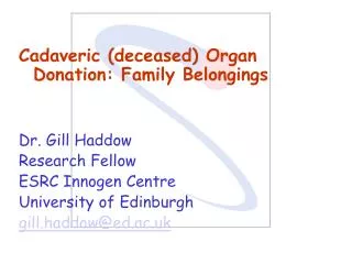 Cadaveric (deceased) Organ Donation: Family Belongings Dr. Gill Haddow Research Fellow