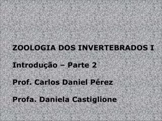 ZOOLOGIA DOS INVERTEBRADOS I Introdução – Parte 2 Prof. Carlos Daniel Pérez