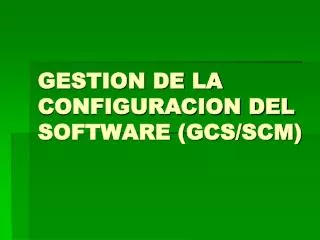 GESTION DE LA CONFIGURACION DEL SOFTWARE (GCS/SCM)