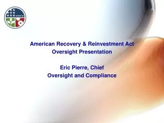 American Recovery &amp; Reinvestment Act Oversight Presentation Eric Pierre, Chief