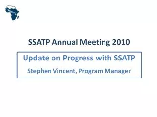 SSATP Annual Meeting 2010 Update on Progress with SSATP Stephen Vincent, Program Manager