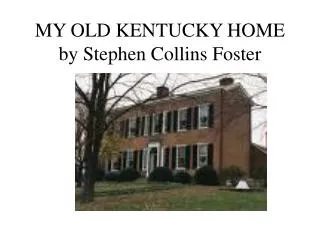 MY OLD KENTUCKY HOME by Stephen Collins Foster