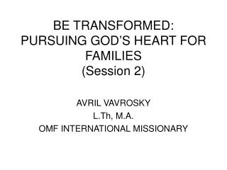 BE TRANSFORMED: PURSUING GOD’S HEART FOR FAMILIES (Session 2)