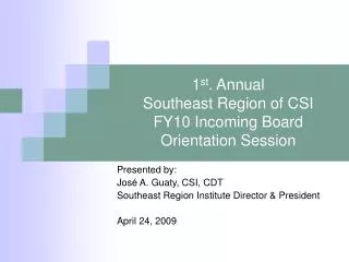 1 st . Annual Southeast Region of CSI FY10 Incoming Board Orientation Session