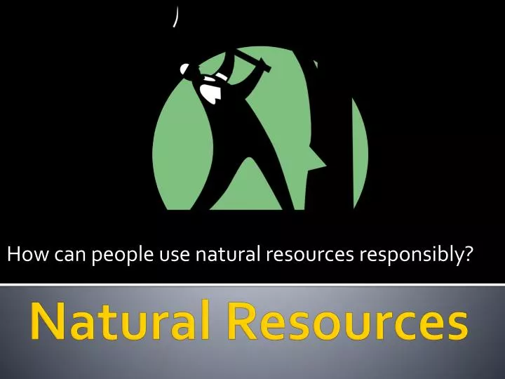 how can people use natural resources responsibly