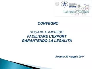 CONVEGNO DOGANE E IMPRESE : FACILITARE L’EXPORT GARANTENDO LA LEGALITÀ 					Ancona 29 maggio 2014