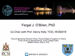 Fergal J. O’Brien, PhD Co-Chair (with Prof. Danny Kelly, TCD), WCB2018