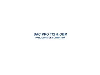 BAC PRO TCI &amp; OBM PARCOURS DE FORMATION
