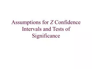 Assumptions for Z Confidence Intervals and Tests of Significance