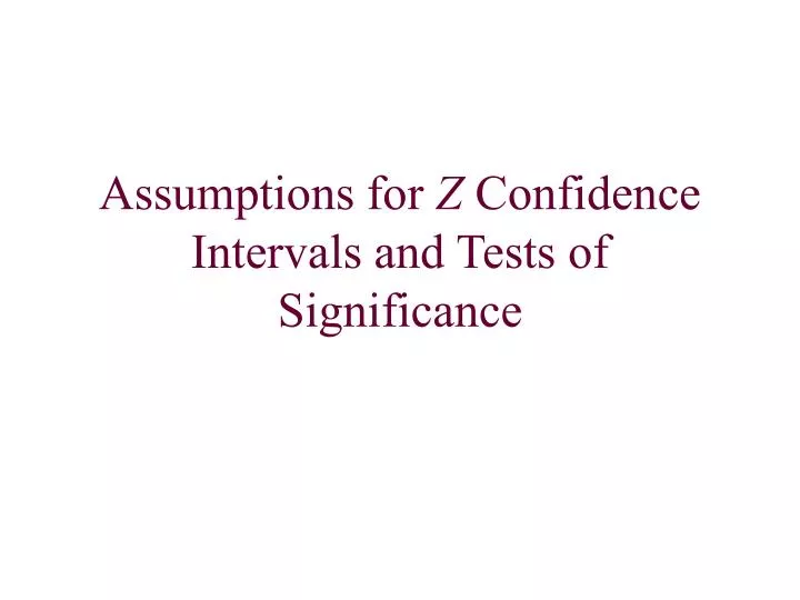 assumptions for z confidence intervals and tests of significance