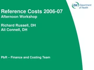 Reference Costs 2006-07 Afternoon Workshop Richard Russell, DH Ali Connell, DH