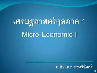 เศรษฐศาสตร์จุลภาค 1 Micro Economic I