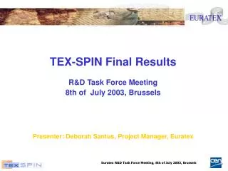TEX-SPIN Final Results R&amp;D Task Force Meeting 8th of July 2003, Brussels