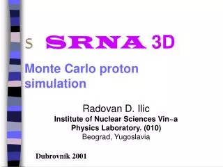 s SRNA 3D Monte Carlo proton simulation Radovan D. Ilic Institute of Nuclear Sciences Vin~a