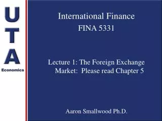 International Finance FINA 5331 Lecture 1: The Foreign Exchange Market: Please read Chapter 5