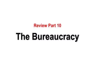 Review Part 10 The Bureaucracy