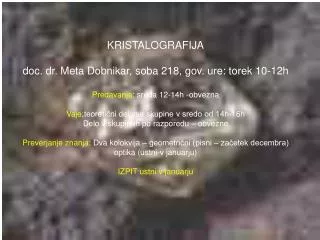 KRISTALOGRAFIJA doc. dr. Meta Dobnikar, soba 218, gov. ure: torek 10-12h