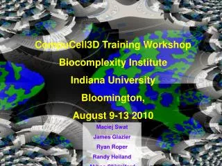 CompuCell3D Training Workshop Biocomplexity Institute Indiana University Bloomington,