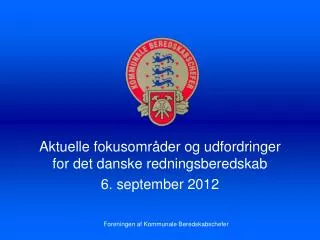 Aktuelle fokusområder og udfordringer for det danske redningsberedskab 6. september 2012