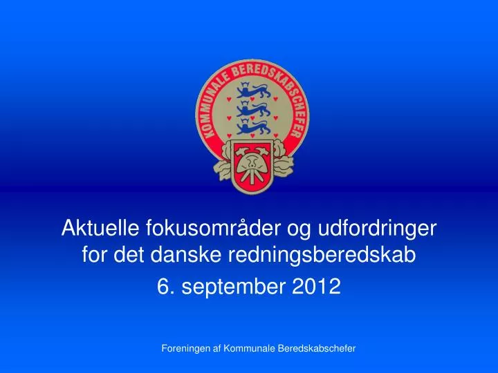 aktuelle fokusomr der og udfordringer for det danske redningsberedskab 6 september 2012