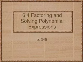 6.4 Factoring and Solving Polynomial Expressions
