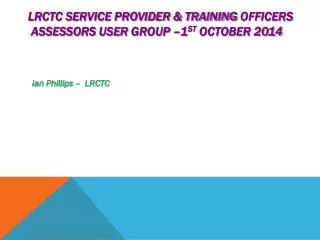 LRCTC Service provider &amp; Training officers assessors user group –1 st October 2014